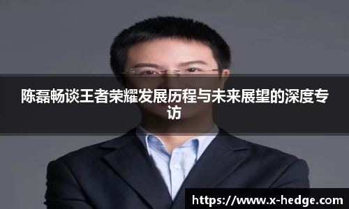 陈磊畅谈王者荣耀发展历程与未来展望的深度专访
